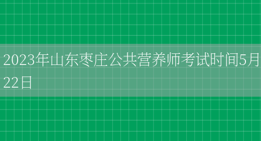 2023年山东枣庄公共营养师考试时间5月22日(图1)