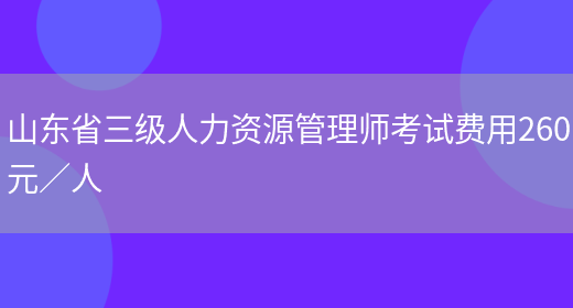 山东省三级人力资源管理师考试费用260元／人(图1)
