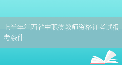 上半年江西省中职类教师资格证考试报考条件(图1)