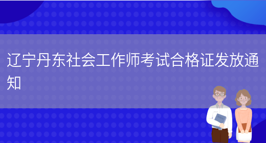 辽宁丹东社会工作师考试合格证发放通知(图1)