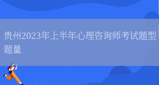 贵州2023年上半年心理咨询师考试题型题量(图1)