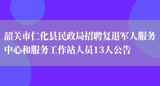 韶关市仁化县民政局招聘复退军人服务中心和服务工作站人员13人公告(图1)