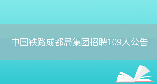 中国铁路成都局集团招聘109人公告(图1)