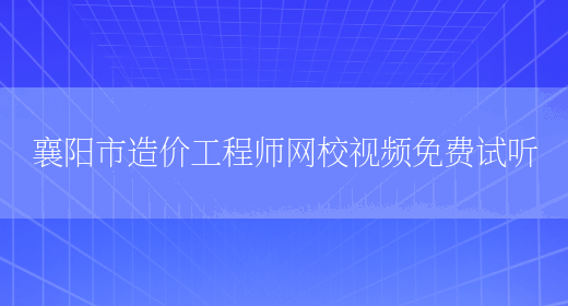 襄阳市造价工程师网校视频免费试听(图1)