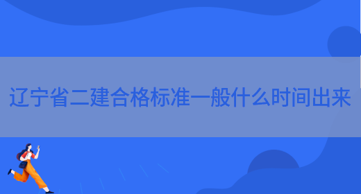 辽宁省二建合格标准一般什么时间出来(图1)