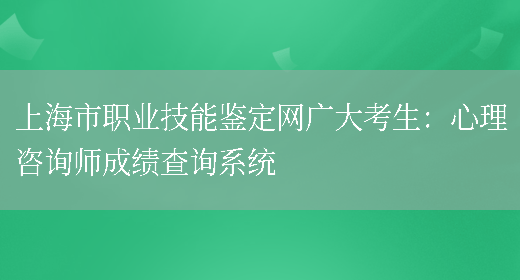 上海市职业技能鉴定网广大考生：心理咨询师成绩查询系统(图1)