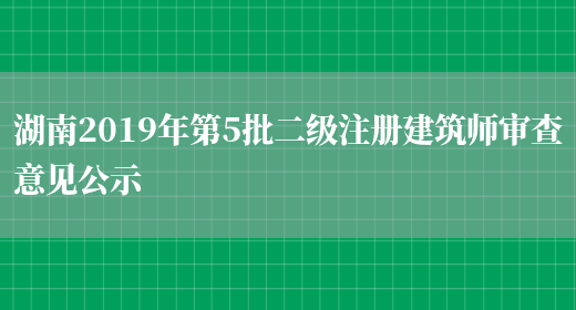 湖南2019年第5批二级注册建筑师审查意见公示(图1)