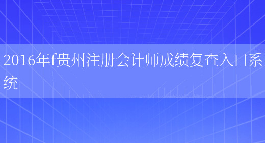 2016年f贵州注册会计师成绩复查入口系统(图1)