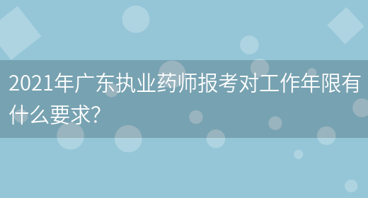 2021年广东执业药师报考对工作年限有什么要求？(图1)