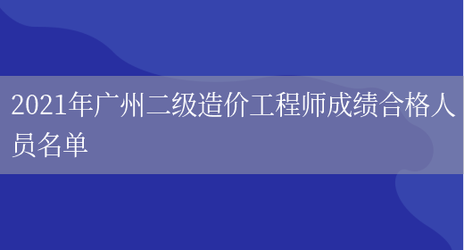 2021年广州二级造价工程师成绩合格人员名单(图1)
