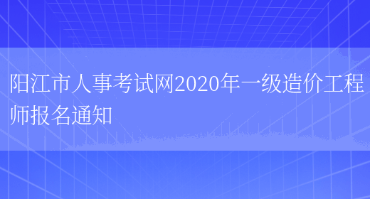阳江市人事考试网2020年一级造价工程师报名通知(图1)