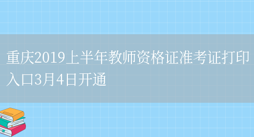 重庆2019上半年教师资格证准考证打印入口3月4日开通(图1)
