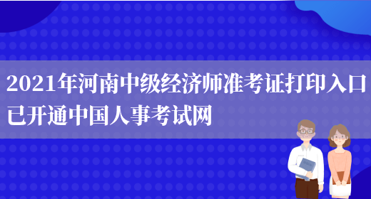 2021年河南中级经济师准考证打印入口已开通中国人事考试网(图1)