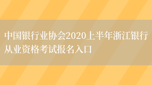 中国银行业协会2020上半年浙江银行从业资格考试报名入口(图1)