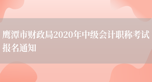 鹰潭市财政局2020年中级会计职称考试报名通知(图1)