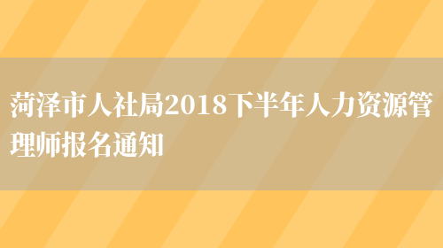 菏泽市人社局2018下半年人力资源管理师报名通知(图1)