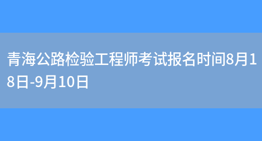 青海公路检验工程师考试报名时间8月18日-9月10日(图1)
