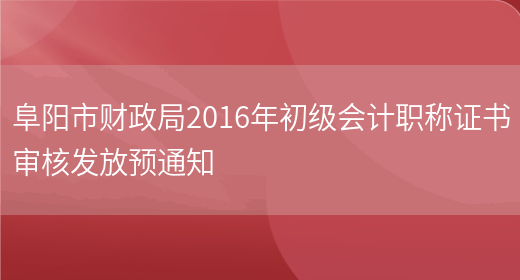 阜阳市财政局2016年初级会计职称证书审核发放预通知(图1)