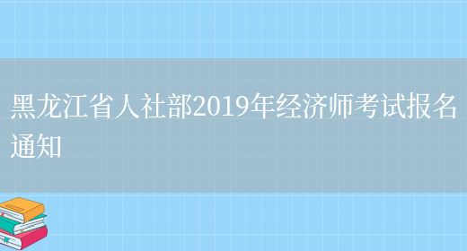 黑龙江省人社部2019年经济师考试报名通知(图1)