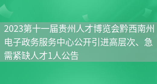 2023第十一届贵州人才博览会黔西南州电子政务服务中心公开引进高层次、急需紧缺人才1人公告(图1)