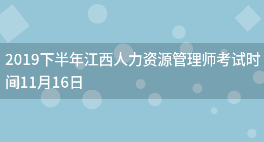 2019下半年江西人力资源管理师考试时间11月16日(图1)