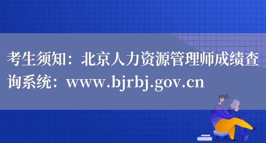 考生须知：北京人力资源管理师成绩查询系统：www.bjrbj.gov.cn(图1)