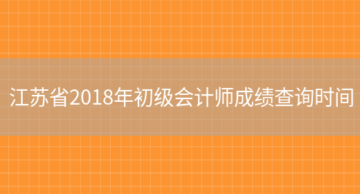 江苏省2018年初级会计师成绩查询时间(图1)