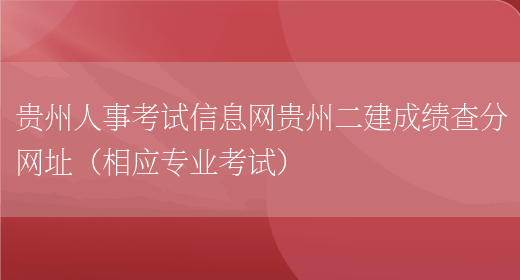 贵州人事考试信息网贵州二建成绩查分网址（相应专业考试）(图1)