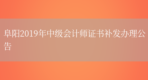 阜阳2019年中级会计师证书补发办理公告(图1)