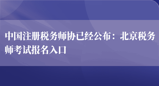 中国注册税务师协已经公布：北京税务师考试报名入口(图1)