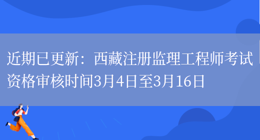 近期已更新：西藏注册监理工程师考试资格审核时间3月4日至3月16日(图1)