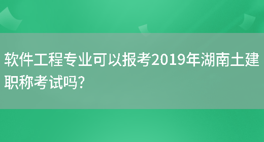 软件工程专业可以报考2019年湖南土建职称考试吗？(图1)