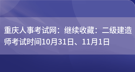 重庆人事考试网：继续收藏：二级建造师考试时间10月31日、11月1日(图1)
