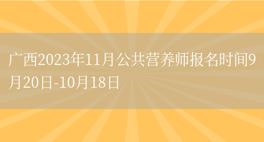 广西2023年11月公共营养师报名时间9月20日-10月18日(图1)