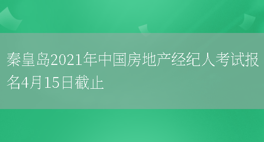 秦皇岛2021年中国房地产经纪人考试报名4月15日截止(图1)