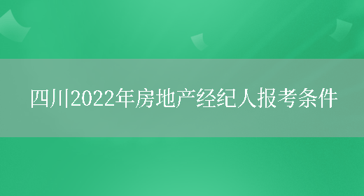 四川2022年房地产经纪人报考条件(图1)