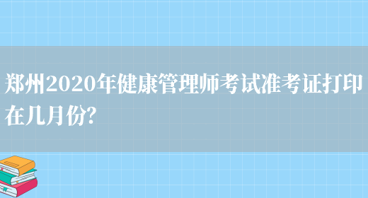郑州2020年健康管理师考试准考证打印在几月份？(图1)