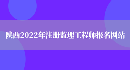 陕西2022年注册监理工程师报名网站(图1)