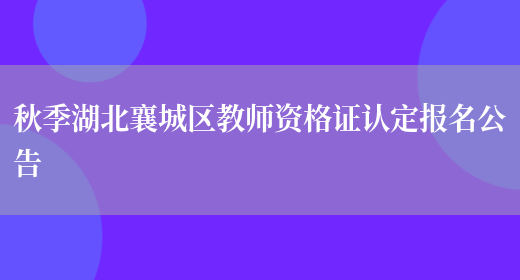 秋季湖北襄城区教师资格证认定报名公告(图1)