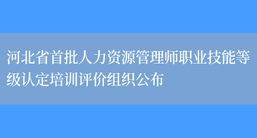 河北省首批人力资源管理师职业技能等级认定培训评价组织公布(图1)