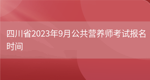 四川省2023年9月公共营养师考试报名时间(图1)