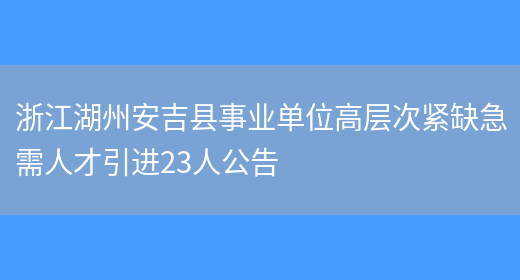 浙江湖州安吉县事业单位高层次紧缺急需人才引进23人公告(图1)