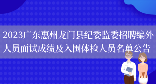 2023广东惠州龙门县纪委监委招聘编外人员面试成绩及入围体检人员名单公告(图1)