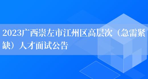 2023广西崇左市江州区高层次（急需紧缺）人才面试公告(图1)