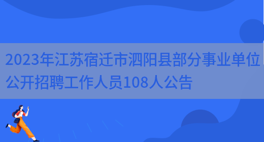 2023年江苏宿迁市泗阳县部分事业单位公开招聘工作人员108人公告(图1)