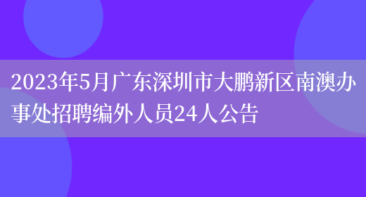2023年5月广东深圳市大鹏新区南澳办事处招聘编外人员24人公告(图1)