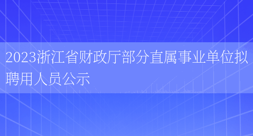 2023浙江省财政厅部分直属事业单位拟聘用人员公示 