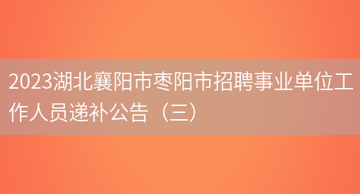 2023湖北襄阳市枣阳市招聘事业单位工作人员递补公告（三） (图1)