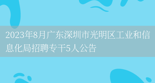 2023年8月广东深圳市光明区工业和信息化局招聘专干5人公告  (图1)