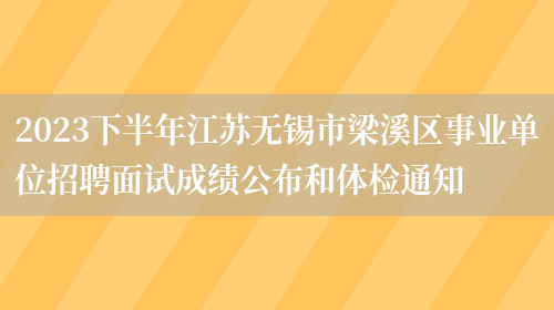 2023下半年江苏无锡市梁溪区事业单位招聘面试成绩公布和体检通知 (图1)